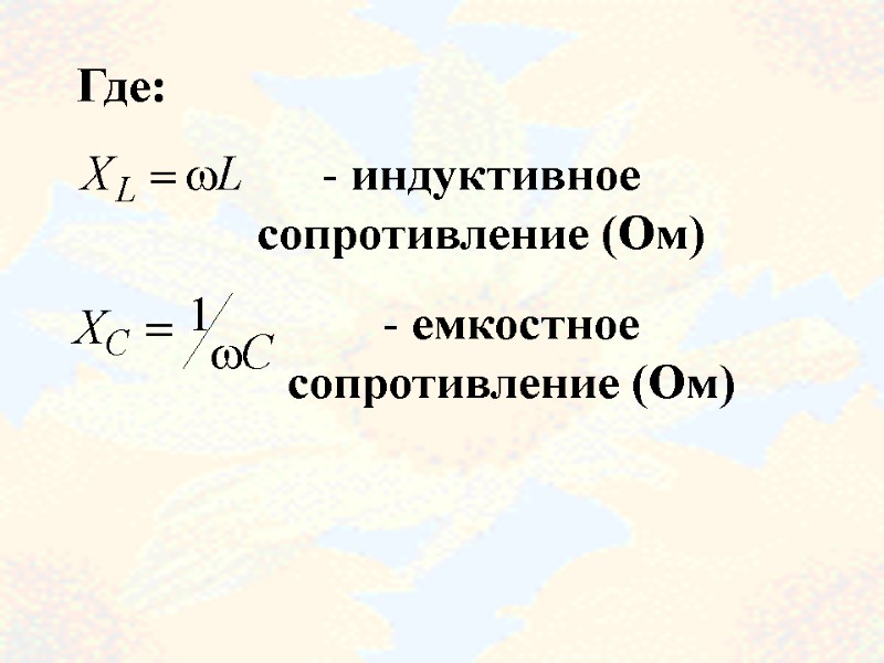 66 Где:  индуктивное  сопротивление (Ом)   емкостное  сопротивление (Ом)